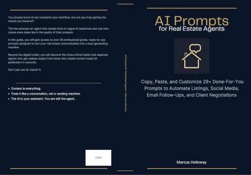 AI Prompts for Real Estate Agents: Copy-and-Paste AI Prompts to Automate Listings, Social Media, Email Follow-Ups, and Client Negotiations