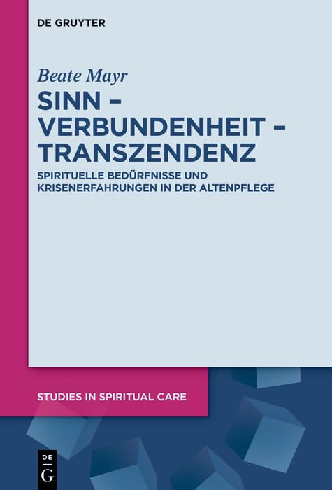 Sinn – Verbundenheit – Transzendenz: Spirituelle Bedürfnisse und Krisenerfahrungen in der Altenpflege (German Edition)