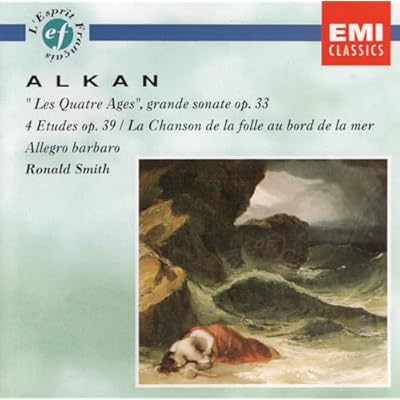 Alkan: Les Quatre Ages (grande sonate) / 4 Etudes / La chanson de la folle au bord de la mer / Allegro barbaro