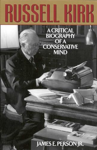 Russell Kirk: A Critical Biography of a Conservative Mind