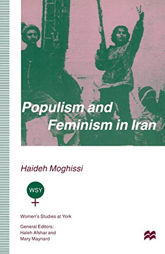 Populism and Feminism in Iran: Women’s Struggle in a Male-Defined Revolutionary Movement (Women's Studies at York Series)