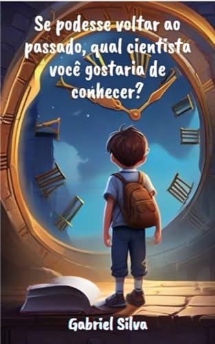 Se pudesse voltar ao tempo, qual cientista você gostaria de conhecer ? (Portuguese Edition)