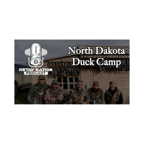 RETAY Nation Podcast Episode #9: North Dakota Duck Camp