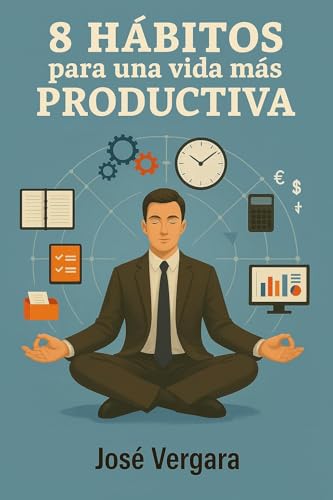 8 Hábitos para una vida más productiva: Método para aumentar tu productividad y tu desarrollo personal (Serie de Productividad Tu Business Coach nº 6)