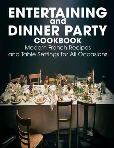 Entertaining and Dinner Party Cookbook: Modern French Recipes and Table Settings for All Occasions