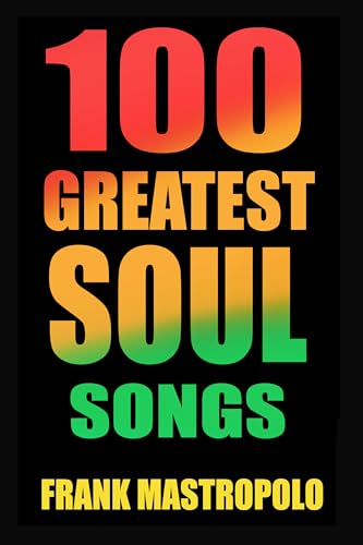100 Greatest Soul Songs: The Stories Behind Soul and R&B Music’s Biggest Hits (Greatest Performances)
