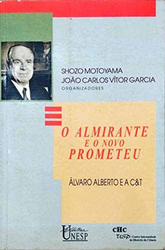 O almirante e o novo prometeu: álvaro alberto e a c&t