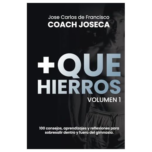 +Que Hierros (Vol. 1): 100 Consejos, Aprendizajes y Reflexiones para Sobresalir Dentro y Fuera del Gimnasio
