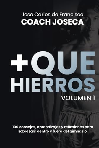 +Que Hierros (Vol. 1): 100 Consejos, Aprendizajes y Reflexiones para Sobresalir Dentro y Fuera del Gimnasio