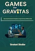 Games for Gravitas: A Playbook to Build Human Advantage in the Hybrid Intelligence Era B0G2LJQ8CC Book Cover