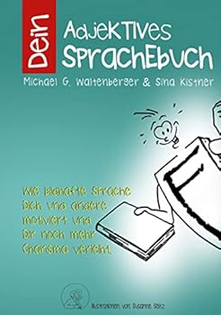 Dein adjektives Sprachebuch: Wie bildhafte Sprache Dich und andere motiviert und noch mehr Charisma verleiht.