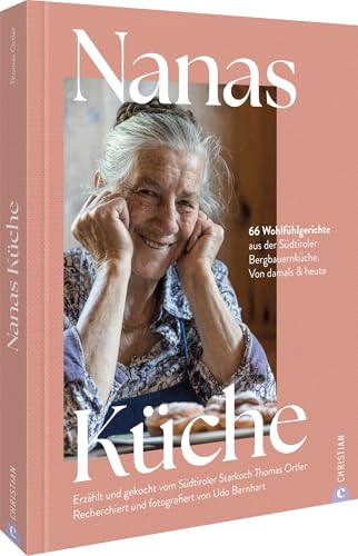 Kochbuch Südtirol – Nanas Küche: 66 Wohlfühlgerichte aus der Südtiroler Bergbauernküche – von damals & heute. Erzählt & gekocht vom Südtiroler Starkoch Thomas Ortler. Traditionelle südtiroler Küche