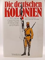 Die Deutschen Kolonien: Geschichte Der Deutschen Schutzgebiete In Wort, Bild Und Karte 3926187492 Book Cover