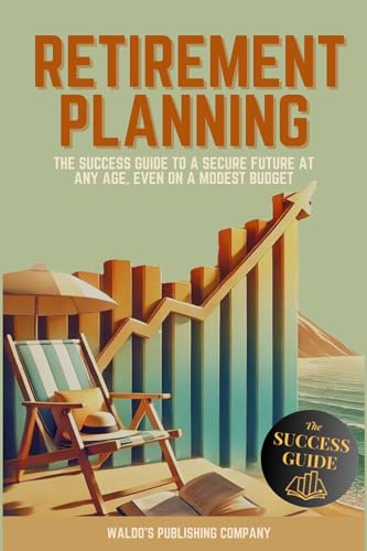Retirement Planning: The Success Guide to a Secure Future at