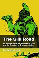 The Silk Road: An Exploration of the Online Drug Trade and the Evolution of Cryptocurrencies B0C2RFTYCB Book Cover