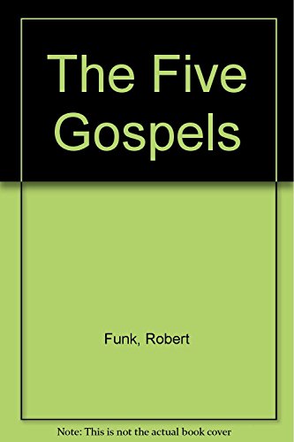 The Five Gospels - What Did Jesus Really Say? The Search for the Authentic Words of Jesus