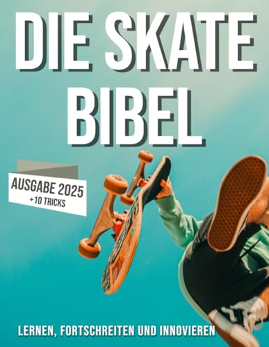Die Skateboard-Bibel: Erfahre mehr über die Welt des Skateboardens: ihre Geschichte, wie man Fortschritte macht und Innovationen hervorbringt