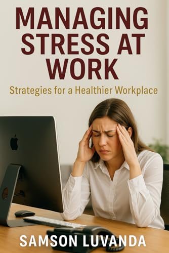Managing Stress at Work: Strategies for a Healthier Workplace