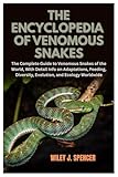  The Encyclopedia of Venomous Snakes: The Complete Guide to Venomous Snakes of the World, With Detail Info on Adaptations, Feeding, Diversity, Evolution, and Ecology Worldwide
