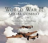 World War II Aerial Combat 1937 - 1945: The Allied and Axis Air Forces A Visual History
