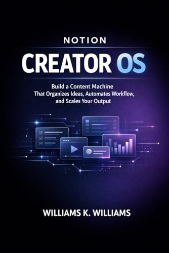 NOTION CREATOR OS: Build a Content Machine That Organizes Ideas, Automates Your Workflow, and Scales...