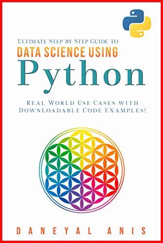 Ultimate Step by Step Guide to Data Science Using Python: Real Word Use ...