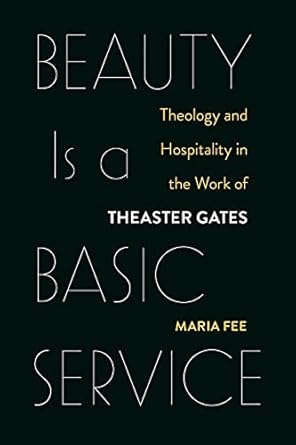 Beauty Is a Basic Service: Theology and Hospitality in the Work o...