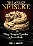 THE ART OF NETSUKE: History Carving and Symbolism of Japanese Toggles