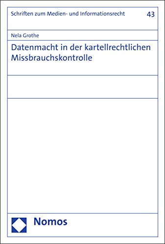 Datenmacht in der kartellrechtlichen Missbrauchskontrolle (Schriften zum Medien- und Informationsrec Datenmacht in der kartellrechtlichen Missbrauchskontrolle (Schriften zum Medien- und Informationsrec