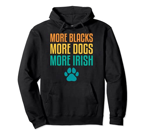 More Blacks More Dogs More Irish Funny Pet Dog Fur Parent Pullover Hoodie