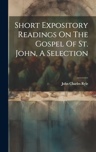 Short Expository Readings On The Gospel Of St. John, A Selection