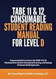 TABE 11 & 12 CONSUMABLE STUDENT READING MANUAL FOR LEVEL D: Preparing Adult Learners for TABE 11 &...