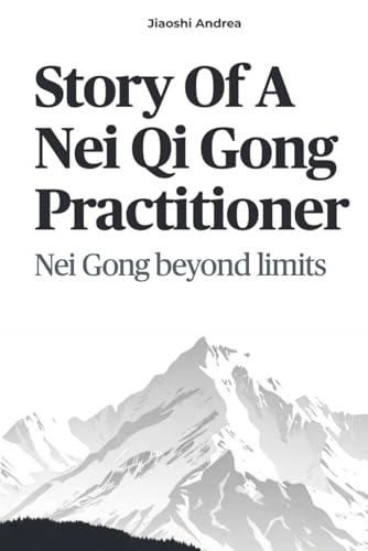 Story Of A Nei Qi Gong Practitioner: Nei Gong Beyond Limits