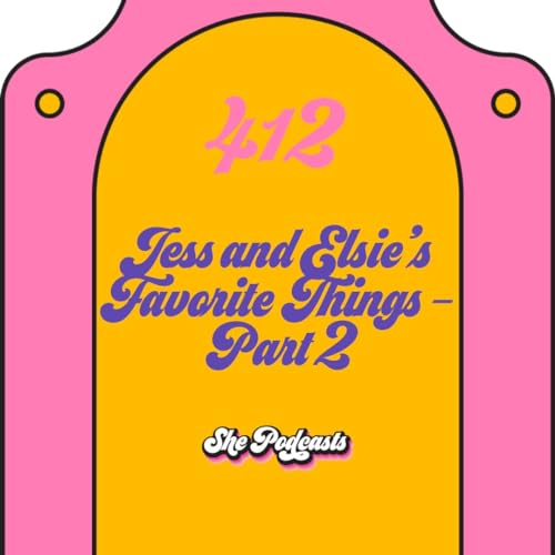 412 Jess and Elsie&rsquo;s Favorite Things - Part 2