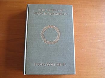 Hardcover The Works of Francis Thompson Volume I and II Poems Volume III Prose Book