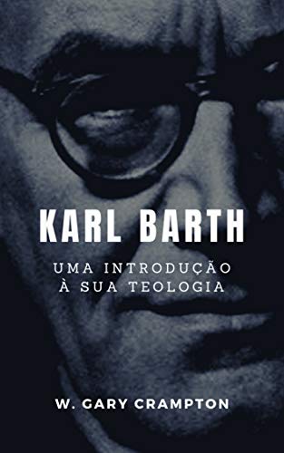 Karl Barth: Uma introdução à sua teologia - Crampton, W. Gary