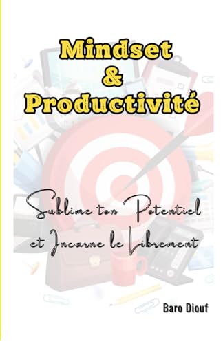 Mindset et Productivité: Boostez votre productivité, adoptez un é...