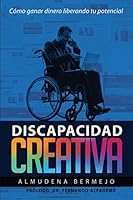 Discapacidad Creativa: Como Ganar Dinero Liberando Tu Potencial 1502864827 Book Cover
