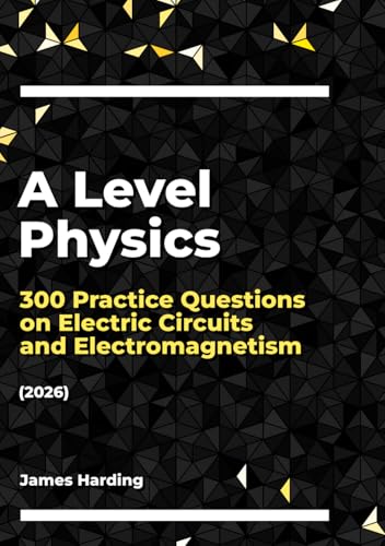 A Level Physics ? 300 Practice Questions on Electric Circuits and Electromagnetism (2026)