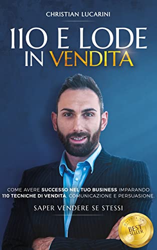 110 e Lode in Vendita: Come avere successo nel tuo business imparando 110 tecniche di vendita, comun