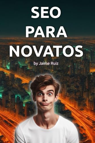 SEO PARA NOVATOS: El libro que necesitas para posicionarte en los primeros puestos de los buscadores. (Marketing Digital y Emprendimiento)