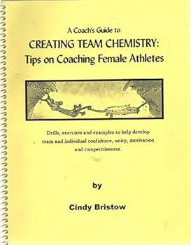 Spiral-bound A coach's guide to creating team chemistry: Tips on coaching female athletes Third edition by Bristow, Cindy (2000) Spiral-bound Book