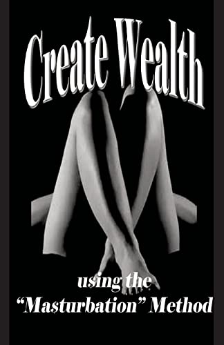 Create Wealth: using the "Masturbation" Method