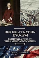 Our Great Nation 1770-1774: Lighting a Fuse in the American Colonies B0FZ2LVPRF Book Cover