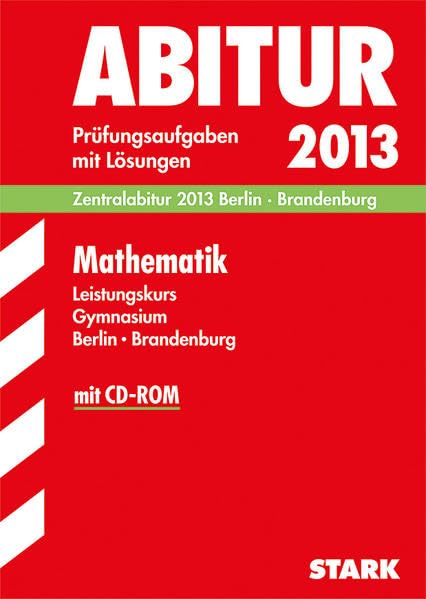 Abitur-Prüfungsaufgaben Gymnasium Berlin/Brandenburg / Mathematik Leistungskurs Zentralabitur mit CD-ROM 2013: Prüfungsaufgaben 2009-2012 mit Lösungen.