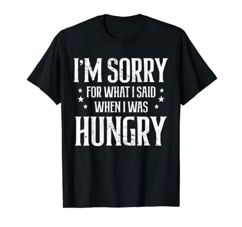 Image of I'm Sorry For What I Said When I Was Hungry T-Shirt