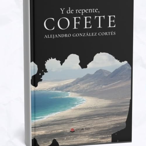 'Y de Repente Cofete', el libro de Alejandro Gonz&aacute;lez Cort&eacute;s