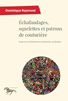Échafaudages, squelettes et patrons de couturière: Essai sur la littérature à contraintes au Québec 2760644340 Book Cover