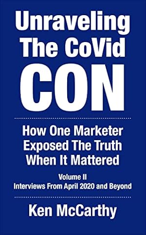 Unraveling the CoVid Con, Volume II: Interviews From April 2020 and Beyond (Medical System Corruption)