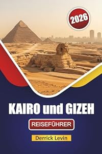KAIRO und GIZEH REISEFÜHRER 2026: Entdecken Sie antike Sehenswürdigkeiten, versteckte Schätze, die lokale Küche und kulturelle Erlebnisse in Ägyptens berühmten Städten
